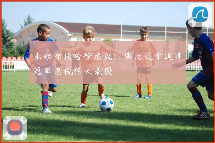 米切尔谈哈登成就：舆论过于追捧冠军忽视伟大表现